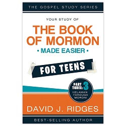 Book of Mormon Made Easier for Teens: Part Three book of mormon made easier for teens, book of mormon made easier, david ridges books, david ridges book